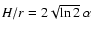 $H/r = 2\sqrt{\ln 2}~\alpha$