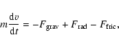 \begin{displaymath}
m\frac{{\rm d}v}{{\rm d}t} = -F_{{\rm grav}} +
F_{{\rm rad}} - F_{{\rm fric}},
\end{displaymath}