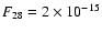 $F_{28} = 2 \times 10^{-15}$
