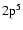 $\rm 2p^5$