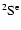 $\rm ^2S^e$