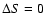 $\Delta S=0$