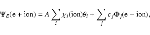 \begin{displaymath}\Psi_E({\rm e}+{\rm ion}) = A \sum_i \chi_i({\rm ion})\theta_i + \sum_j c_j \Phi_j({\rm e}+{\rm ion}),
\end{displaymath}