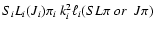 $S_iL_i(J_i)\pi_i \ k_{i}^{2}\ell_i(SL\pi~or~ \ J\pi)$