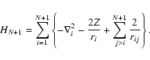 \begin{displaymath}H_{N+1} = \sum_{i=1}\sp{N+1}\left\{-\nabla_i\sp 2 - \frac{2Z}{r_i}
+ \sum_{j>i}\sp{N+1} \frac{2}{r_{ij}}\right\} .
\end{displaymath}