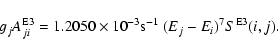 \begin{displaymath}g_jA^{\rm E3}_{ji}=1.2050\times 10^{-3}{\rm s}^{-1}~(E_j-E_i)^7S^{\rm E3}
(i,j).
\end{displaymath}