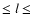 $\leq l\leq $
