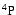 $\rm ^4P $