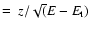 $=~z/\sqrt(E-E_{\rm t})$