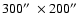 $300\hbox{$^{\prime\prime}$ }\times200\hbox{$^{\prime\prime}$ }$