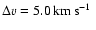 $\Delta v =
5.0\hbox{\kern 0.20em km\kern 0.20em s$^{-1}$ }$
