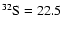 $^{32}{\rm S} = 22.5$