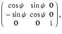 $\displaystyle \left(\begin{array}{ccc}
\cos \psi & \sin \psi & 0\\
-\sin \psi & \cos \psi & 0\\
0 & 0 & 1
\end{array} \right)
,$