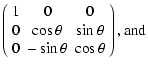 $\displaystyle \left(\begin{array}{ccc}
1 & 0 & 0\\
0 & \cos \theta& \sin \theta\\
0 & -\sin \theta& \cos \theta\\
\end{array} \right)
, {\rm and}$