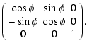 $\displaystyle \left(\begin{array}{ccc}
\cos \phi & \sin \phi & 0\\
-\sin \phi & \cos \phi & 0\\
0 & 0 & 1
\end{array} \right).$