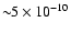 $\sim\!\!5 \times 10^{-10}$