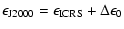 $\displaystyle \epsilon_{\rm J2000} = \epsilon_{\rm ICRS} + \Delta \epsilon_{0}$