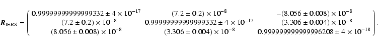 \begin{displaymath}\vec{R}_{\rm IERS} = \left(\begin{array}{ccc}
0.999 999 999 ...
...99 999 999 996 208 \pm 4 \times 10^{-18}
\end{array} \right)
.
\end{displaymath}