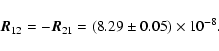 \begin{displaymath}\vec{R}_{12} = -\vec{R}_{21} = (8.29 \pm 0.05) \times 10^{-8}.
\end{displaymath}