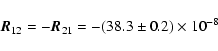 \begin{displaymath}\vec{R}_{12} = -\vec{R}_{21} = -(38.3 \pm 0.2) \times 10^{-8}
\end{displaymath}