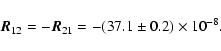 \begin{displaymath}\vec{R}_{12} = -\vec{R}_{21} = -(37.1 \pm 0.2) \times 10^{-8}.
\end{displaymath}
