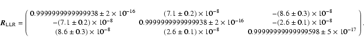 \begin{displaymath}\vec{R}_{\rm LLR} = \left(\begin{array}{ccc}
0.999 999 999 9...
...999 999 999 995 98 \pm 5 \times 10^{-17}
\end{array} \right)
.
\end{displaymath}