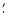 $\hbox{$.\mkern-4mu^\prime$ }$