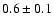 $0.6\pm0.1$