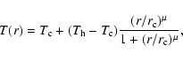 \begin{displaymath}
T(r) = T_{\rm c} + (T_{\rm h}-T_{\rm c}) \frac{(r/r_{\rm c})^{\mu}}
{1+(r/r_{\rm c})^{\mu}},
\end{displaymath}
