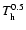$T_{\rm h}^{0.5}$
