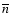 $\overline {n}$