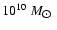 $10^{10}~M_{\hbox{$\odot$ }}$