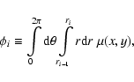\begin{displaymath}%
\phi_i \equiv
\int\limits_{{0}}^{{2\pi}} {\rm d}\theta
\int\limits_{{r_{i-1}}}^{{r_i}} r {\rm d}r~
\mu(x,y),
\end{displaymath}