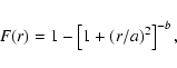 \begin{displaymath}
F(r) = 1 - \left[ 1 + (r/a)^2 \right]^{-b},
\end{displaymath}