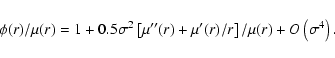 \begin{displaymath}
\phi(r)/\mu(r) = 1 + 0.5\sigma^2 \left[ \mu^{\prime\prime}(r)
+ \mu^{\prime}(r)/r
\right]/\mu(r) + O\left(\sigma^4\right).
\end{displaymath}