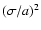 $(\sigma / a)^2$