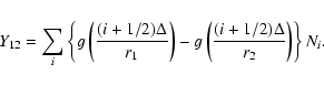 \begin{displaymath}
Y_{12} = \sum_{i}^{~}
\left\{
g\left( {\frac{(i+1/2)\Del...
...
- g\left( {\frac{(i+1/2)\Delta}{r_2}} \right)
\right\}
N_i.
\end{displaymath}