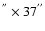 $^{''}\times 37^{''}$