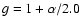 $g= 1+ \alpha/2.0$