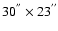 $30^{''}\times23^{''}$