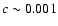 $c \sim 0.001$