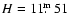 $H=11\hbox{$.\!\!^{\rm m}$ }51$