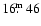 $16\hbox{$.\!\!^{\rm m}$ }46$