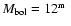 $M_{\rm bol}=\mbox{$\mbox{\rm 12}^{\mbox{\rm\tiny m}}$ }$