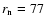 $r_{\rm n}=77$