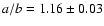 $a/b=1.16\pm0.03$