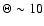 $\Theta\sim 10$