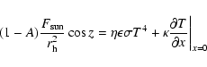 \begin{displaymath}
(1-A) \frac{F_{\rm sun}}{r_{\rm h}^2} \cos z =
\eta \epsilon...
...ma T^4
+ \kappa \frac{\partial T}{\partial x}\bigg\vert _{x=0}
\end{displaymath}