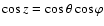 $\cos z = \cos \theta \cos \varphi$