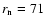 $r_{\rm n}=71$